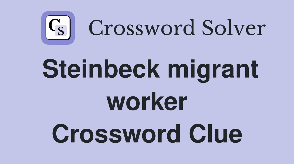 Steinbeck migrant worker Crossword Clue