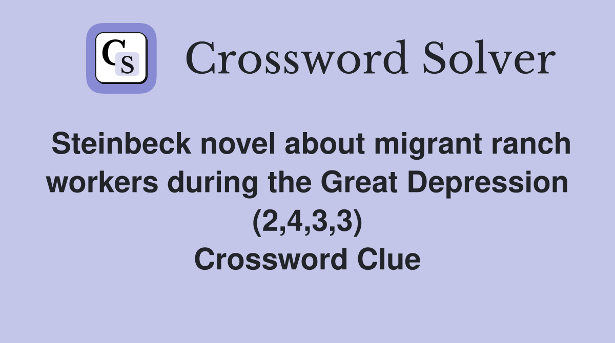 Steinbeck novel about migrant ranch workers during the Great Depression (2,4,3,3) Crossword Clue