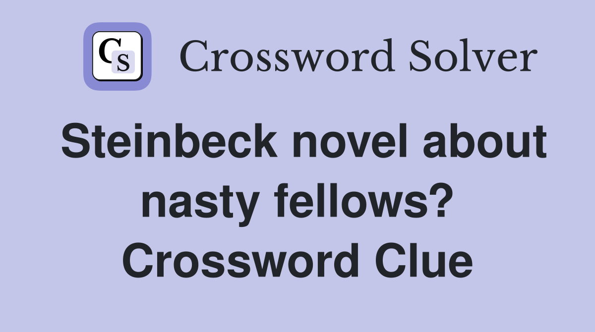 Steinbeck novel about nasty fellows? Crossword Clue