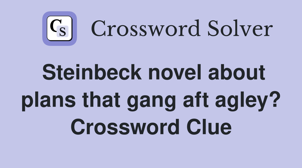 Steinbeck novel about plans that gang aft agley? Crossword Clue