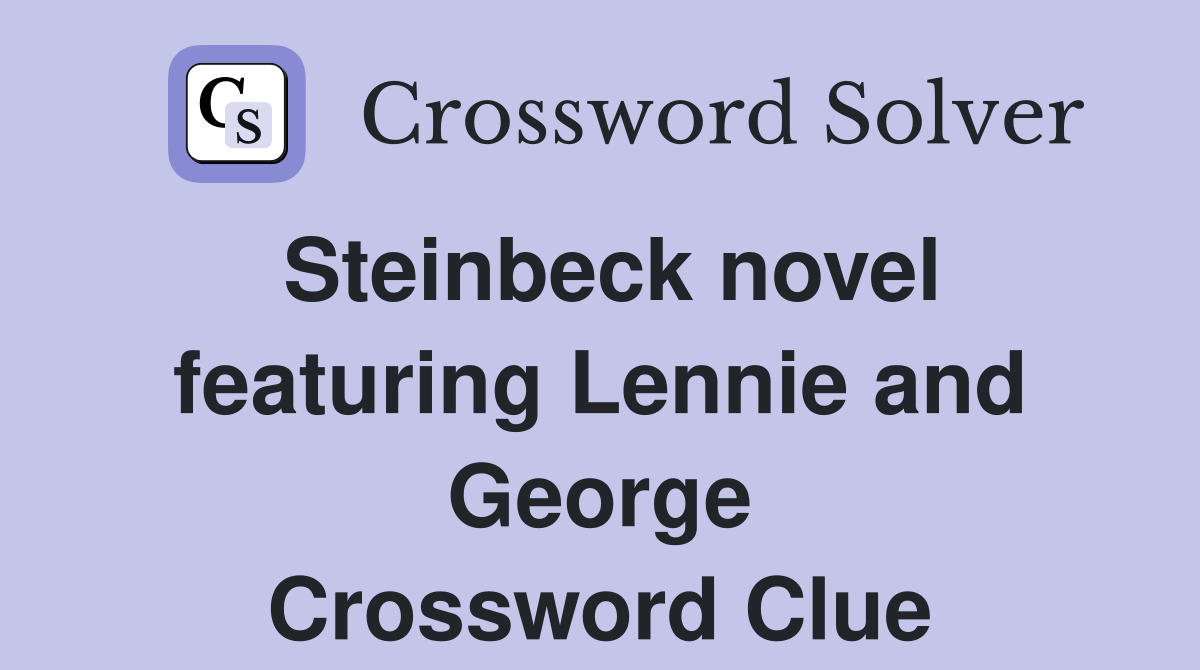 Steinbeck novel featuring Lennie and George Crossword Clue