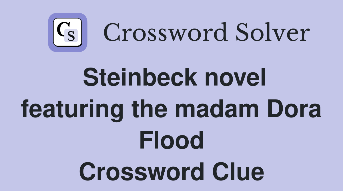 Steinbeck novel featuring the madam Dora Flood Crossword Clue