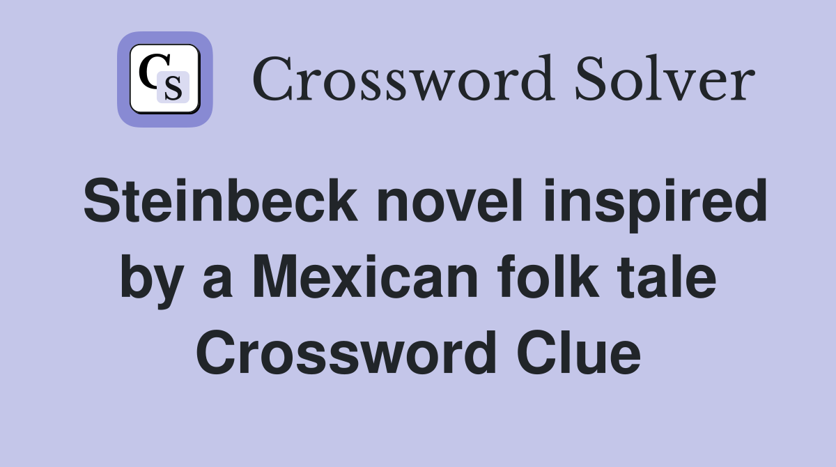 Steinbeck novel inspired by a Mexican folk tale Crossword Clue