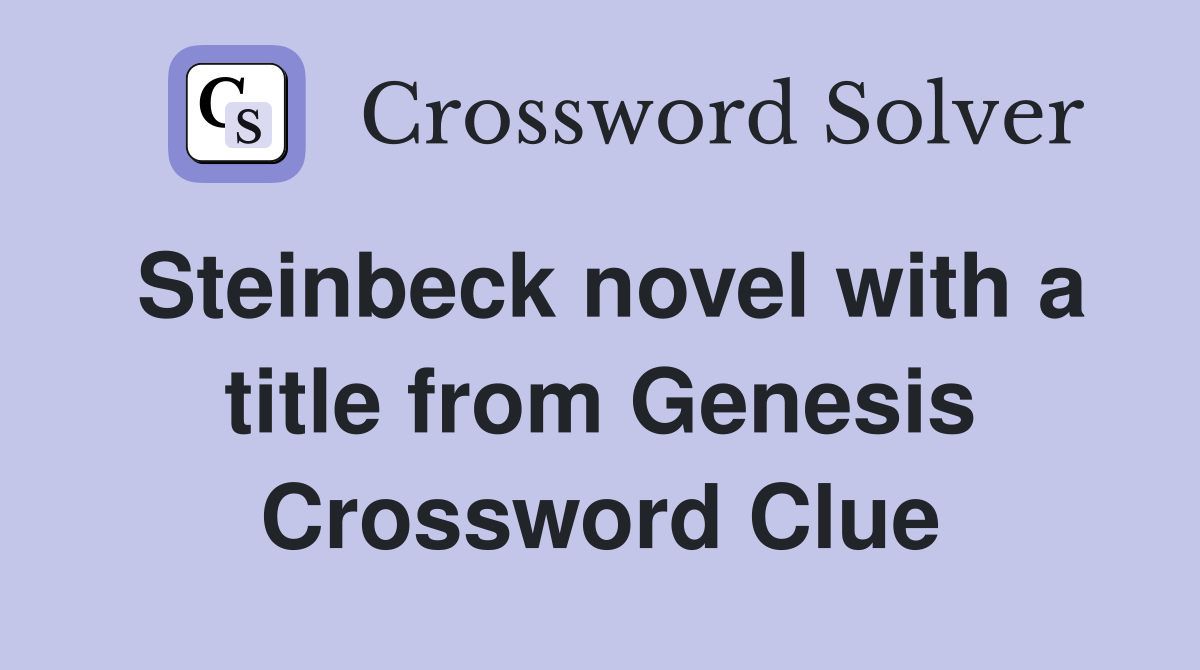 Steinbeck novel with a title from Genesis Crossword Clue