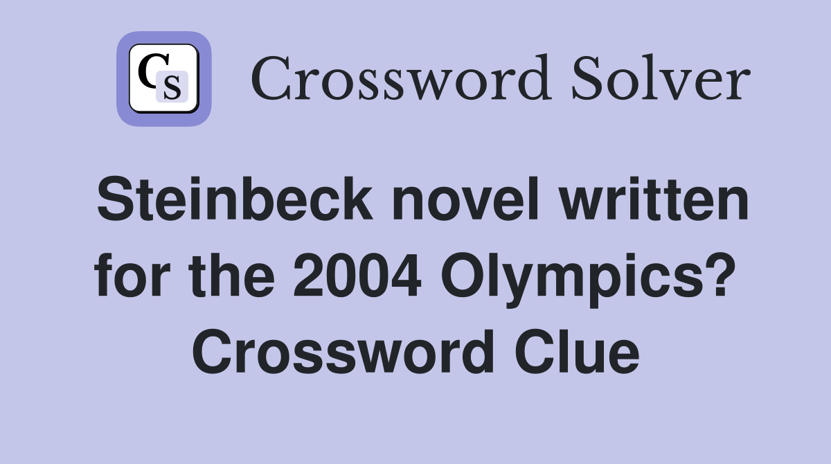 Steinbeck novel written for the 2004 Olympics? Crossword Clue