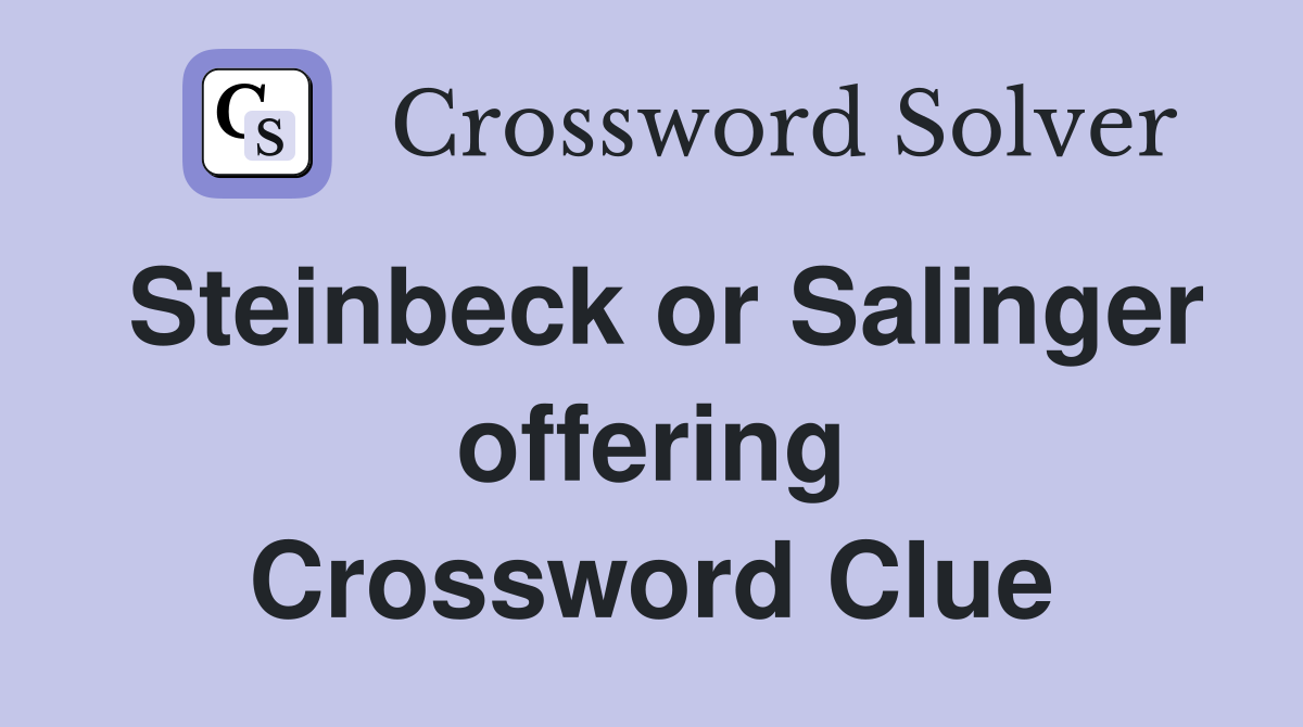 Steinbeck or Salinger offering Crossword Clue