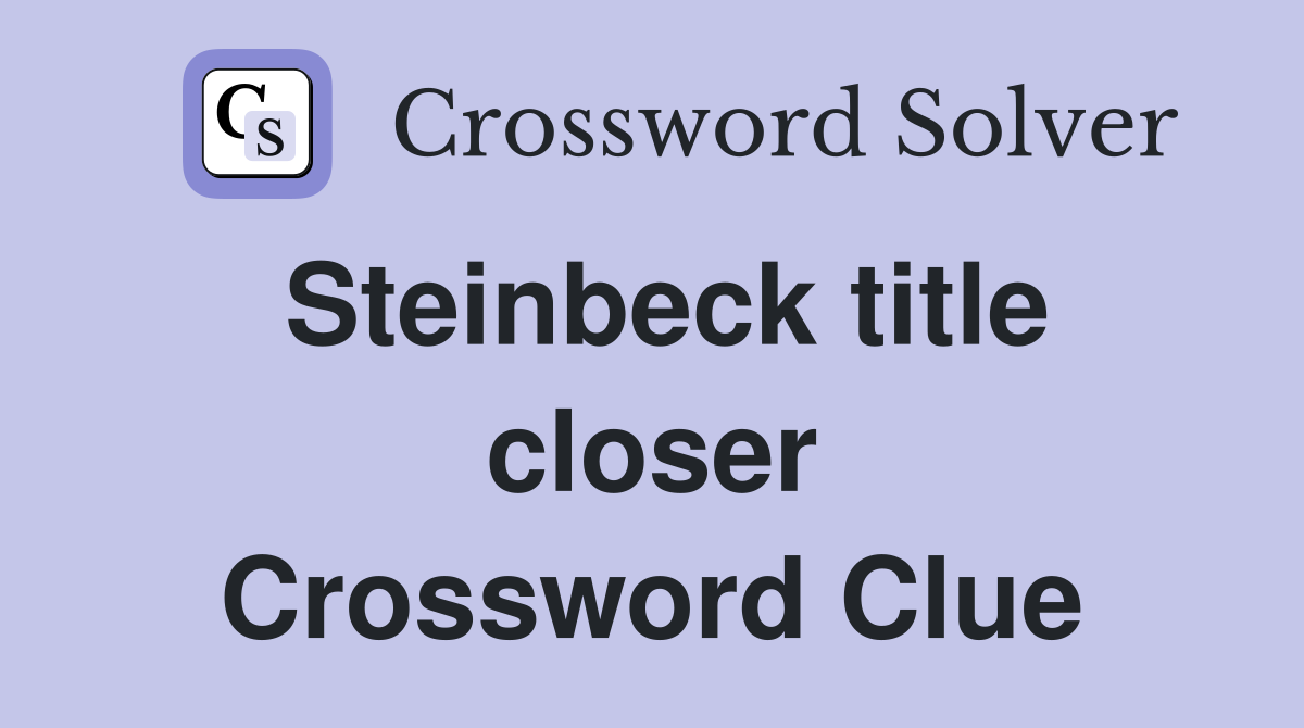 Steinbeck title closer Crossword Clue
