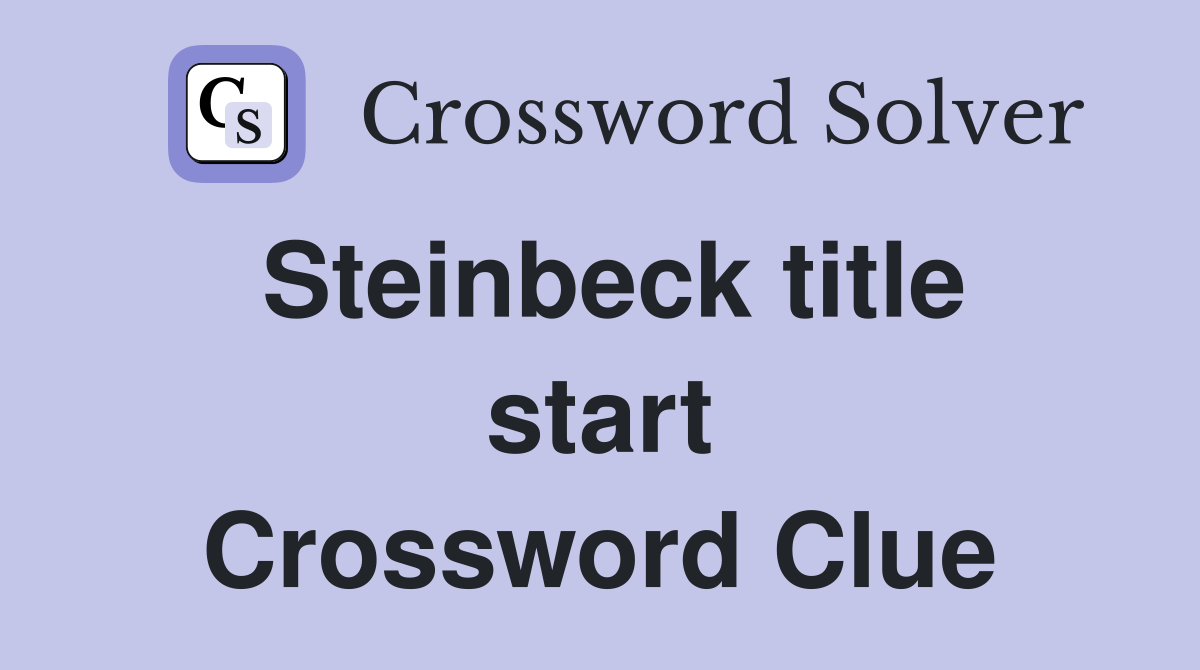 Steinbeck title start Crossword Clue
