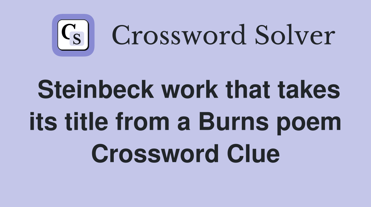 Steinbeck work that takes its title from a Burns poem Crossword Clue