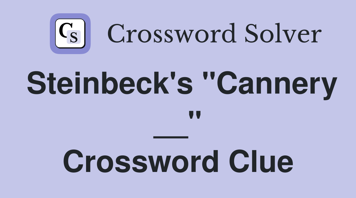 Steinbeck's "Cannery __" Crossword Clue