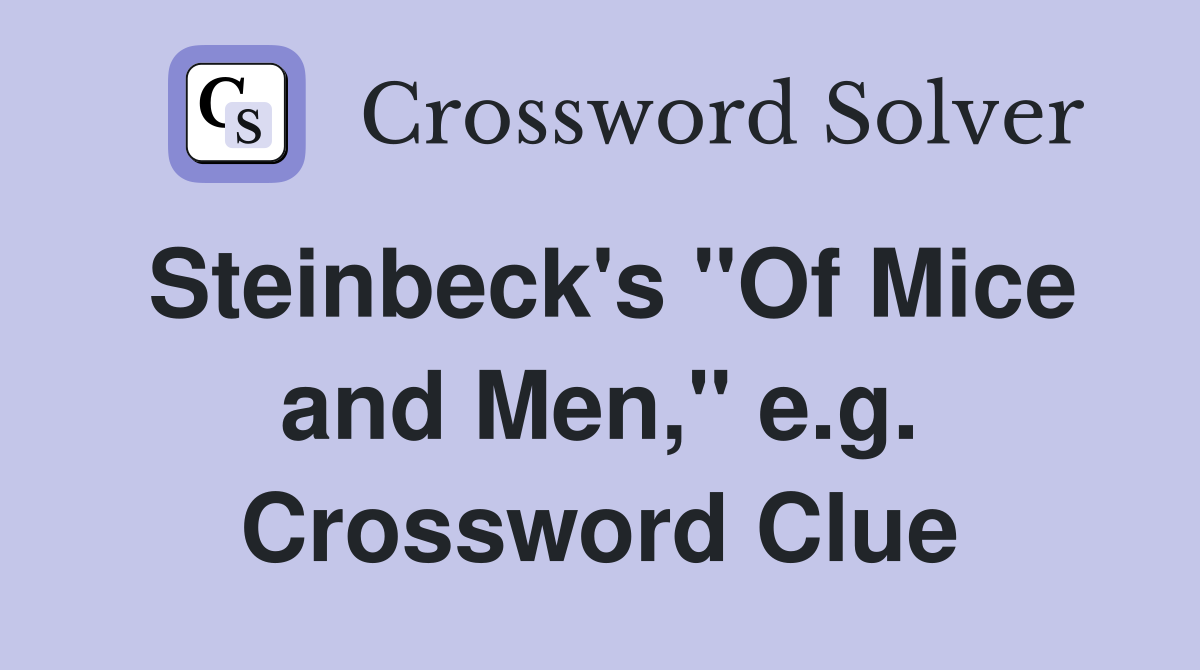 Steinbeck's "Of Mice and Men," e.g. Crossword Clue
