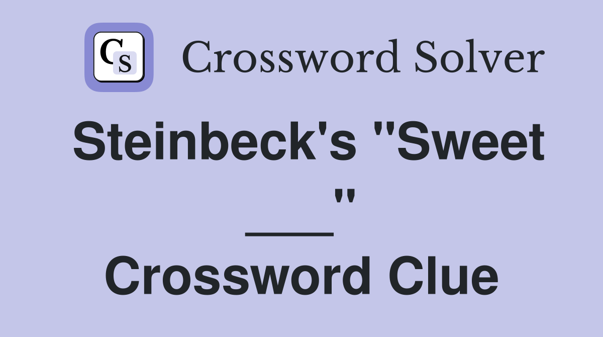 Steinbeck's "Sweet ___" Crossword Clue