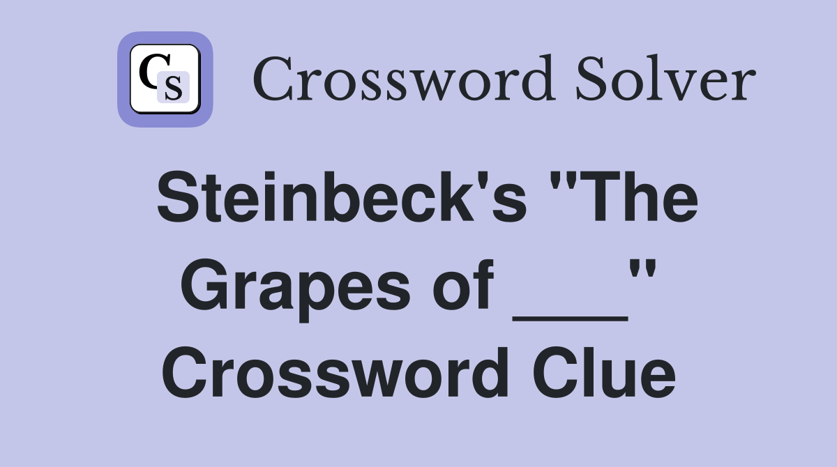 Steinbeck's "The Grapes of ___" Crossword Clue