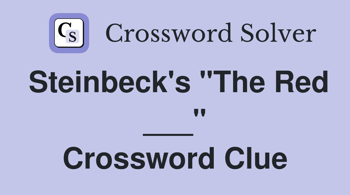 Steinbeck's "The Red ___" Crossword Clue