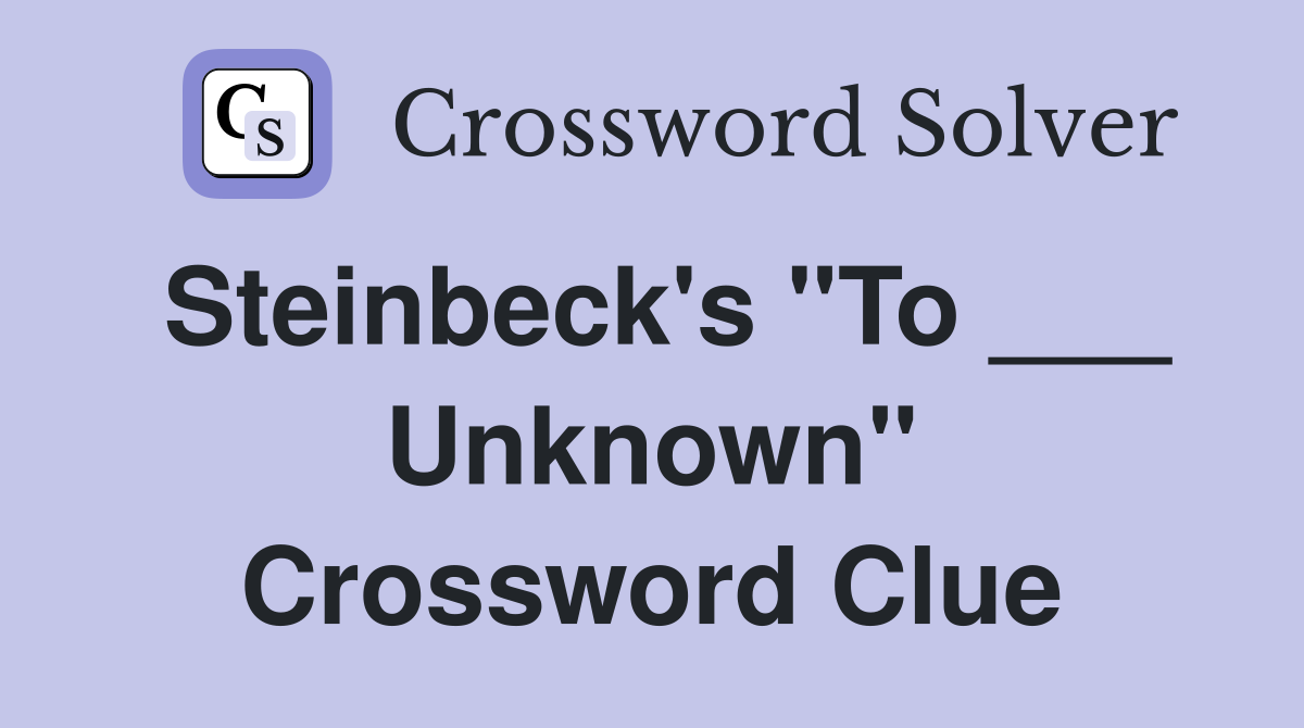 Steinbeck's "To ___ Unknown" Crossword Clue