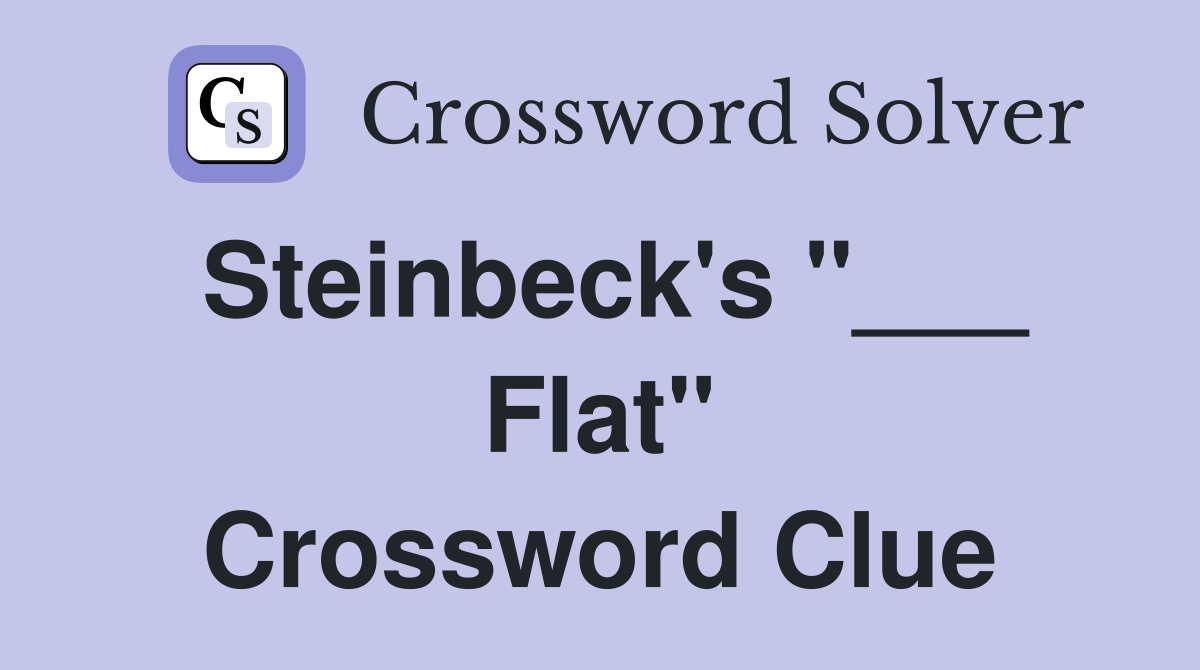 Steinbeck's "___ Flat" Crossword Clue