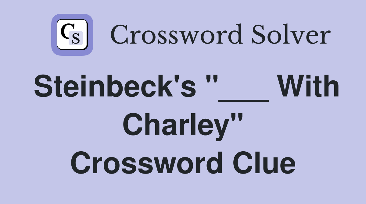 Steinbeck's "___ With Charley" Crossword Clue