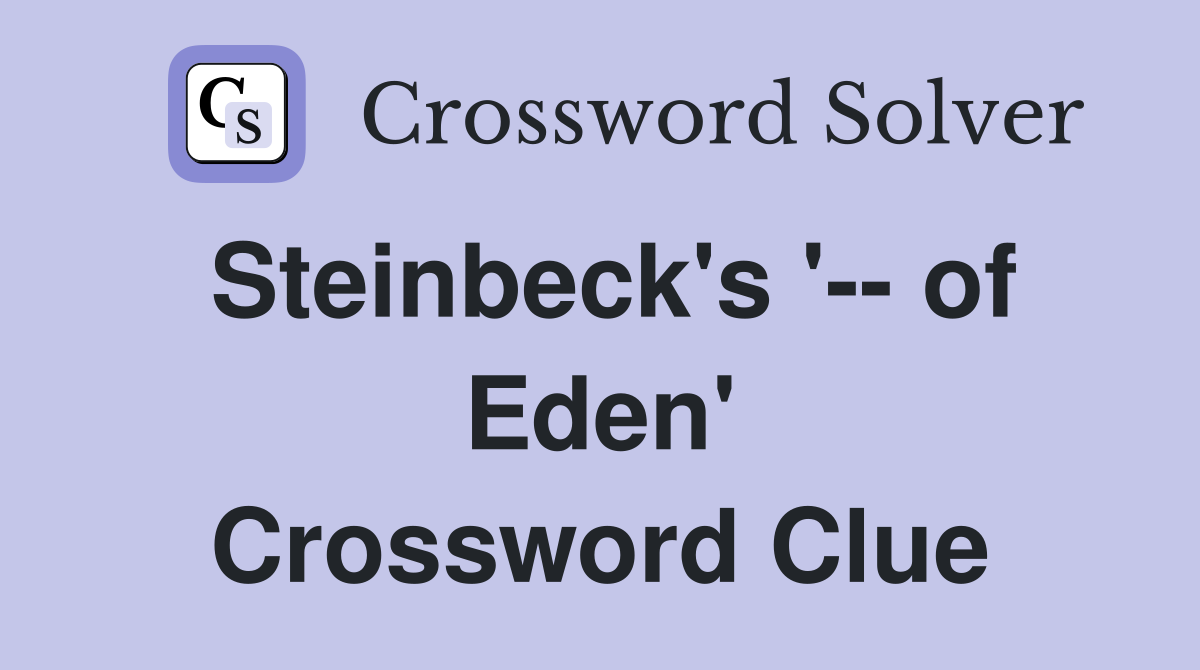 Steinbeck's '-- of Eden' Crossword Clue