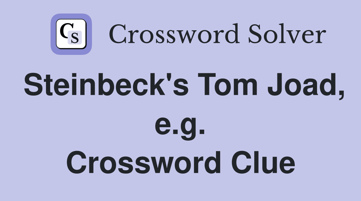 Steinbeck's Tom Joad, e.g. Crossword Clue