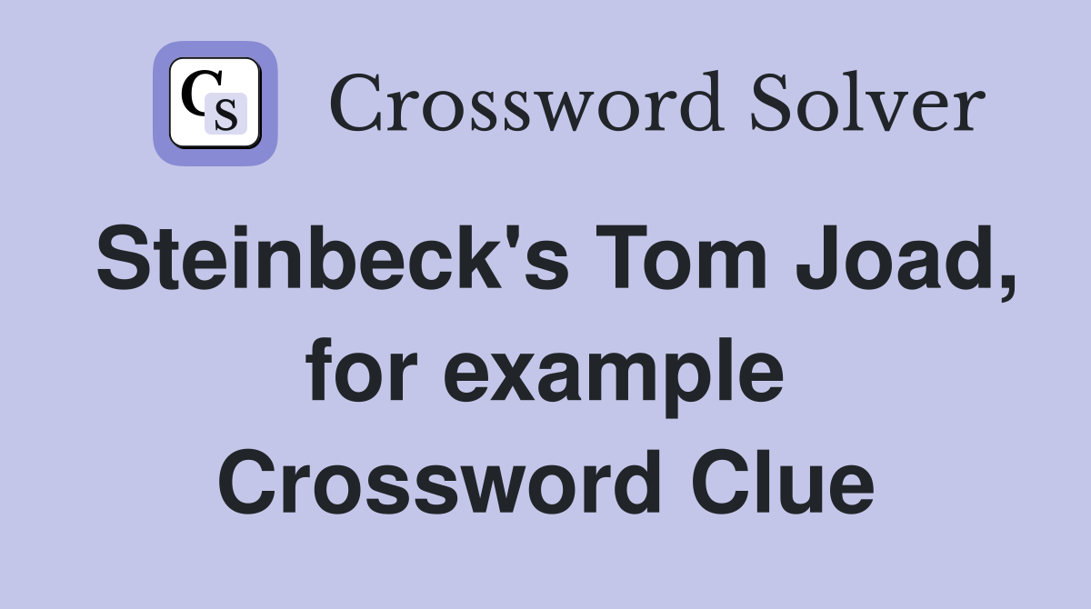 Steinbeck's Tom Joad, for example Crossword Clue
