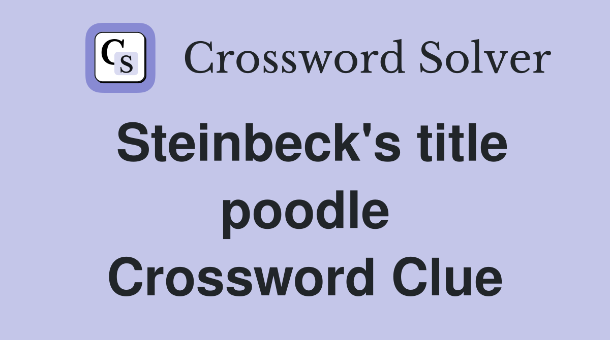 Steinbeck's title poodle Crossword Clue