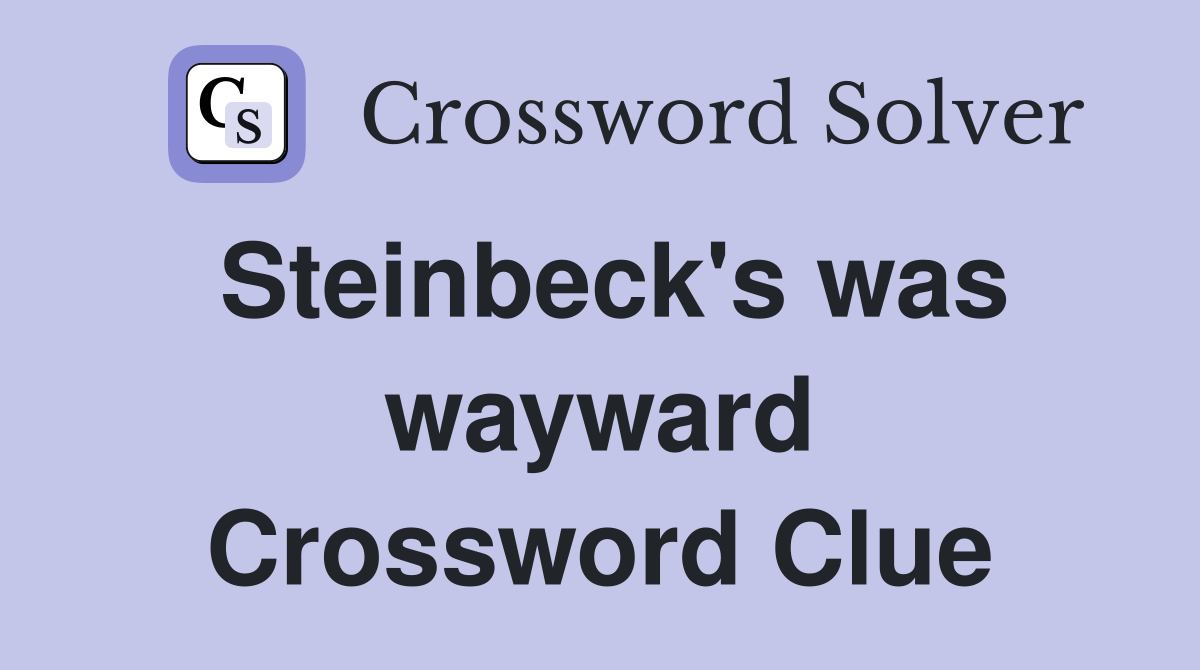 Steinbeck's was wayward Crossword Clue