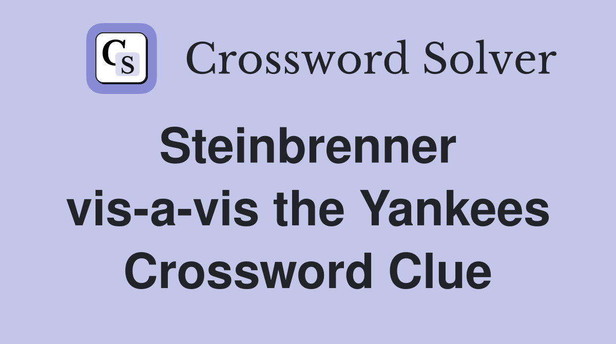 Steinbrenner  vis-a-vis the Yankees Crossword Clue