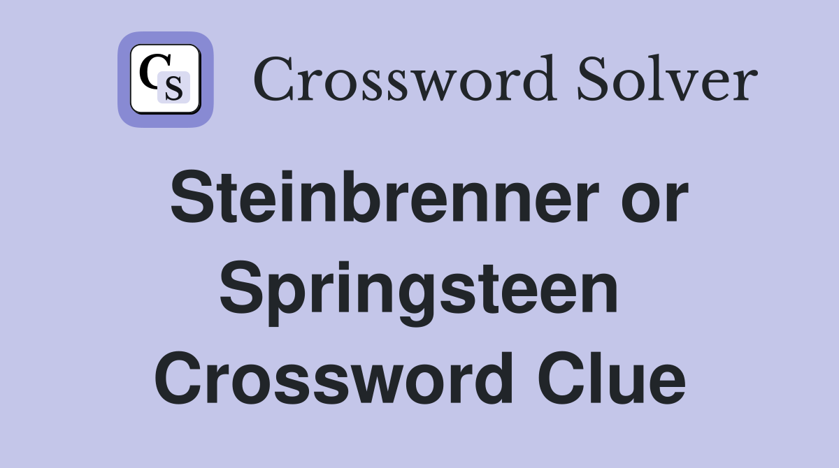Steinbrenner or Springsteen Crossword Clue