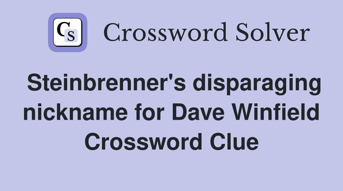 Steinbrenner's disparaging nickname for Dave Winfield Crossword Clue