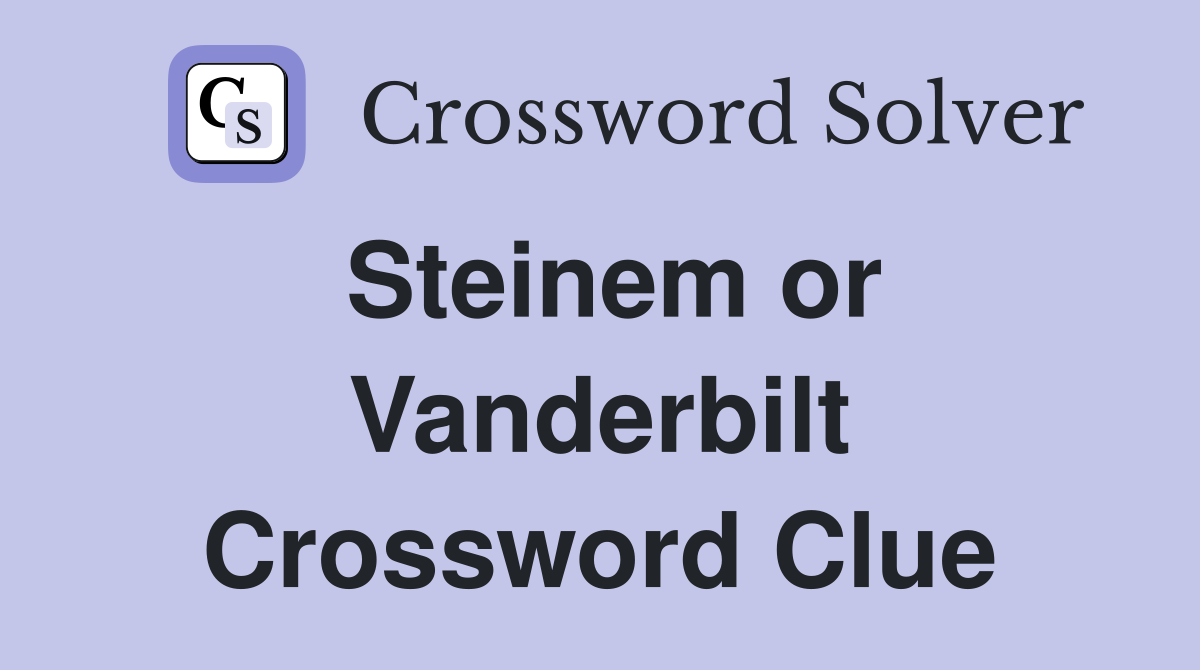 Steinem or Vanderbilt Crossword Clue