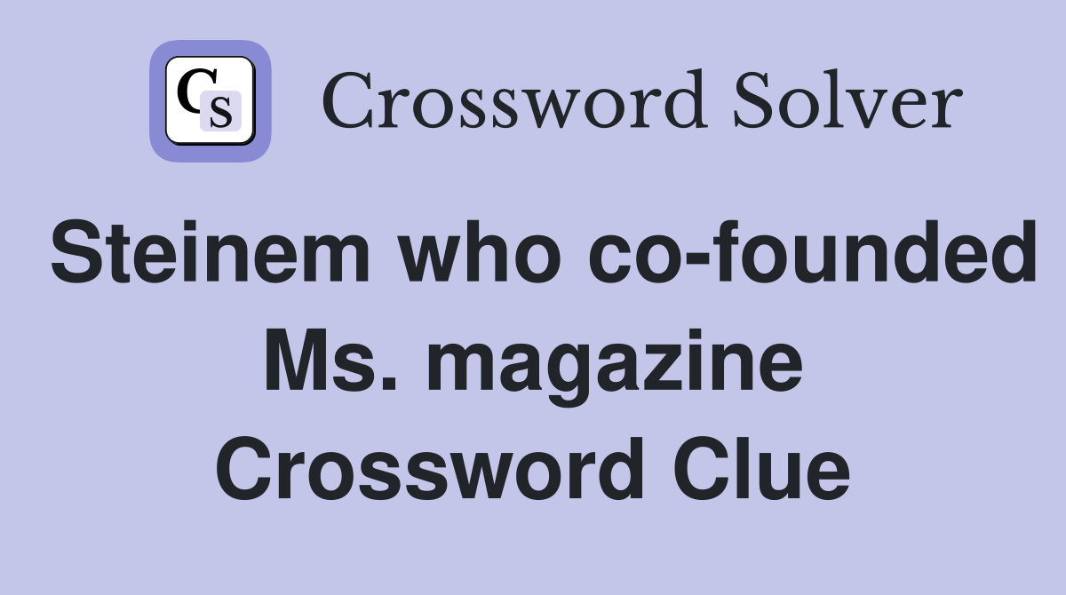 Steinem who co-founded Ms. magazine Crossword Clue
