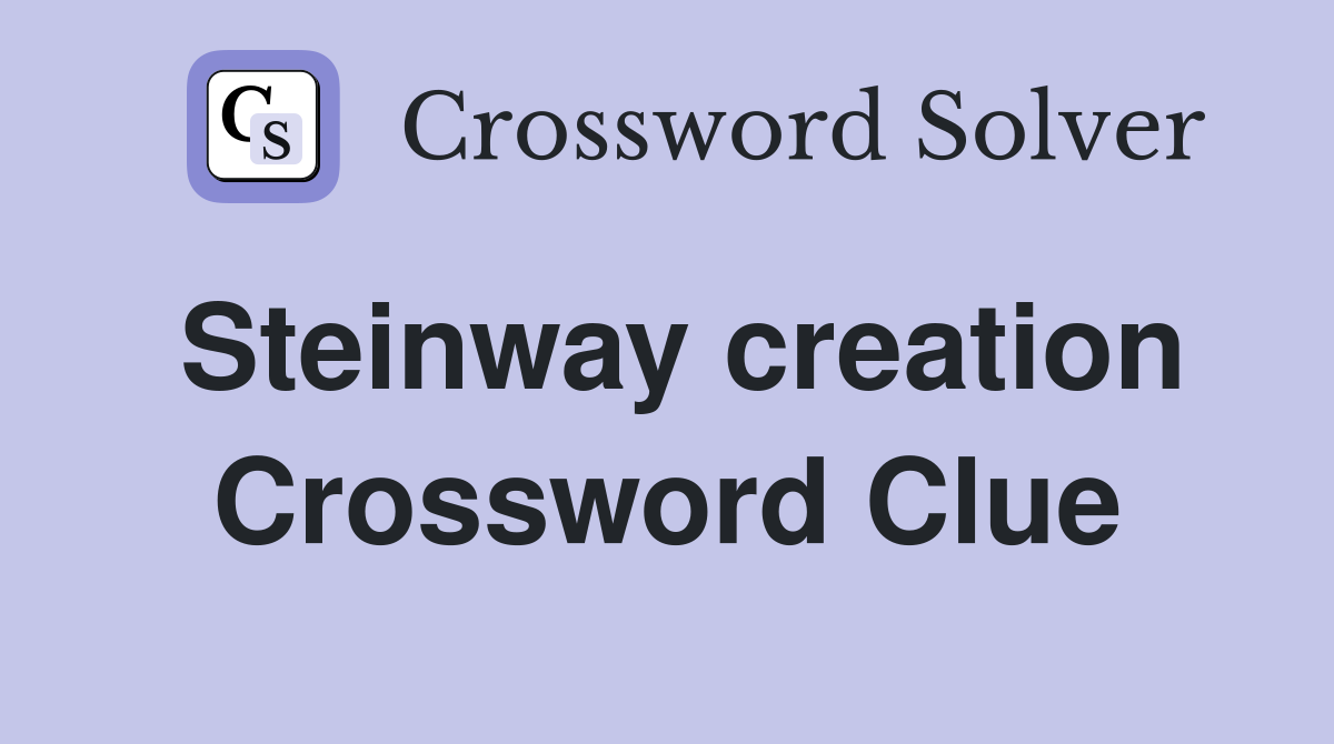 Steinway creation Crossword Clue