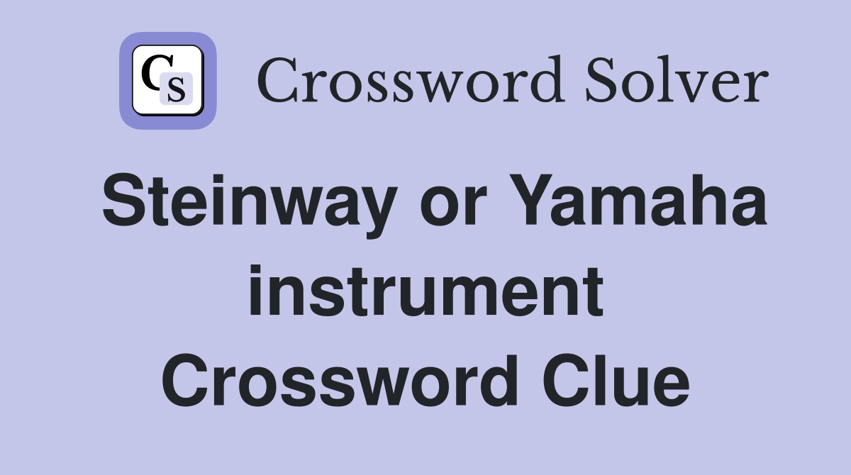 Steinway or Yamaha instrument Crossword Clue