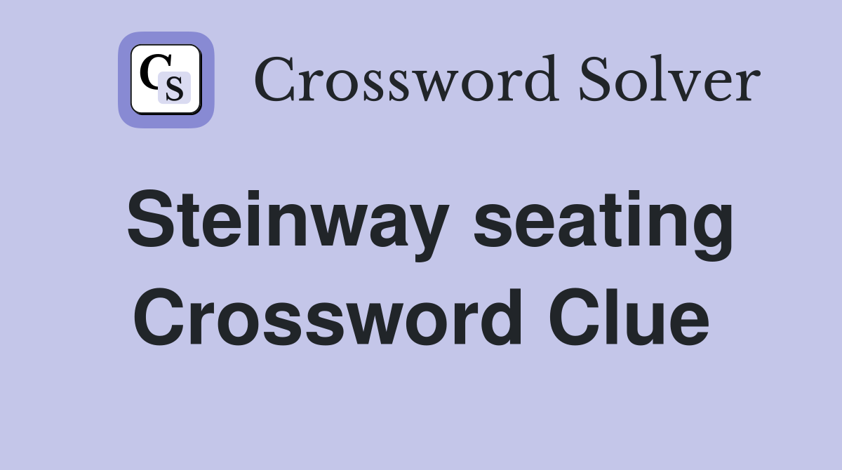 Steinway seating Crossword Clue