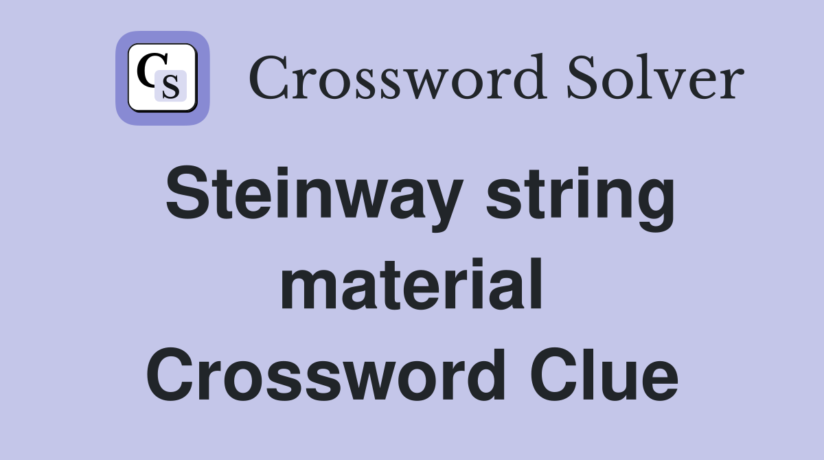 Steinway string material Crossword Clue