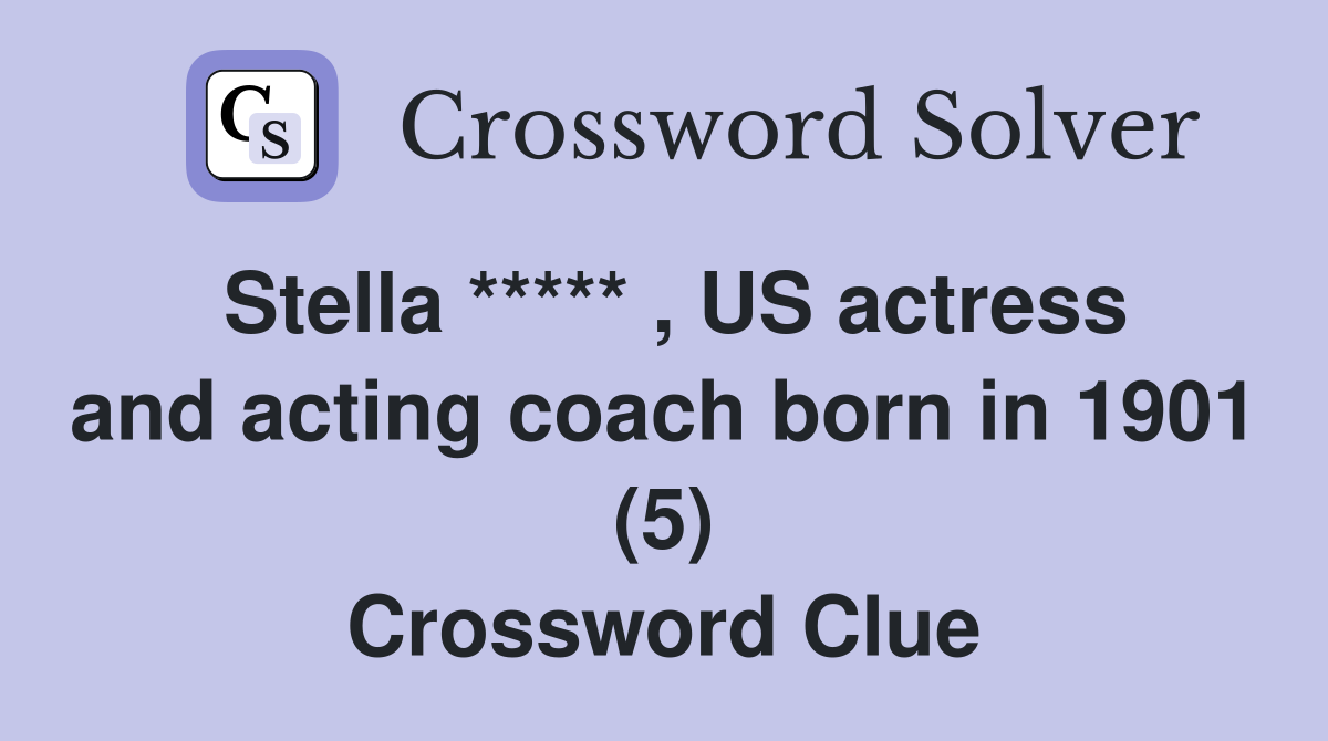 Stella ***** , US actress and acting coach born in 1901 (5) Crossword Clue