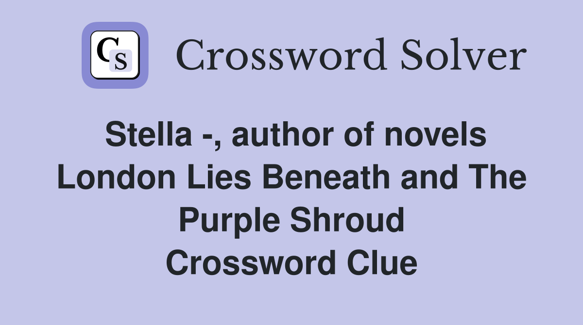 Stella -, author of novels London Lies Beneath and The Purple Shroud Crossword Clue