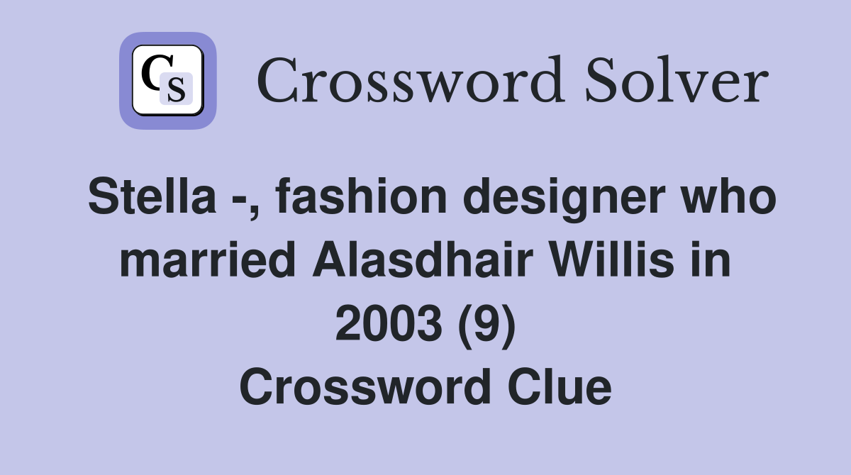 Stella -, fashion designer who married Alasdhair Willis in 2003 (9) Crossword Clue