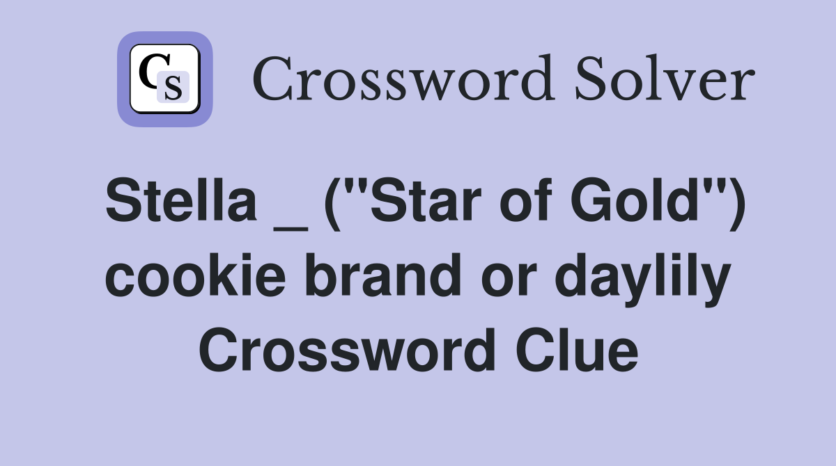 Stella _ ("Star of Gold") cookie brand or daylily Crossword Clue