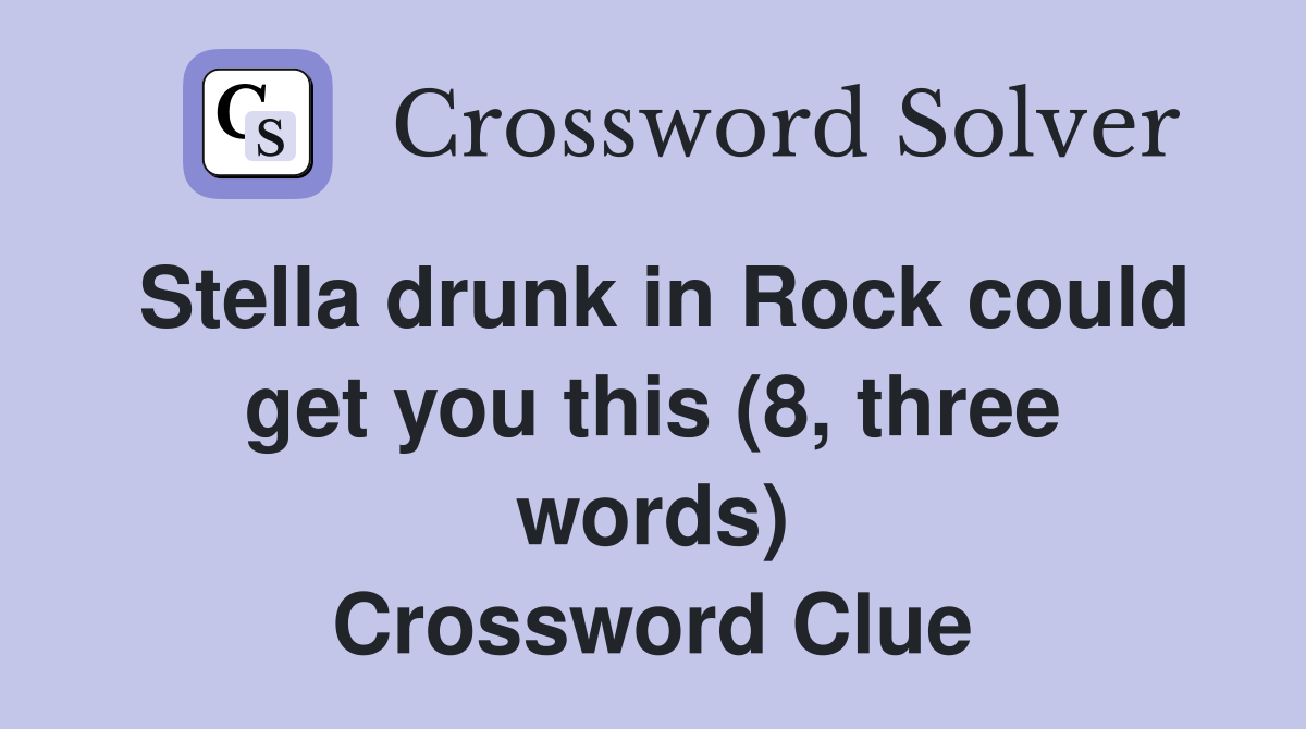 Stella drunk in Rock could get you this (8, three words) Crossword Clue