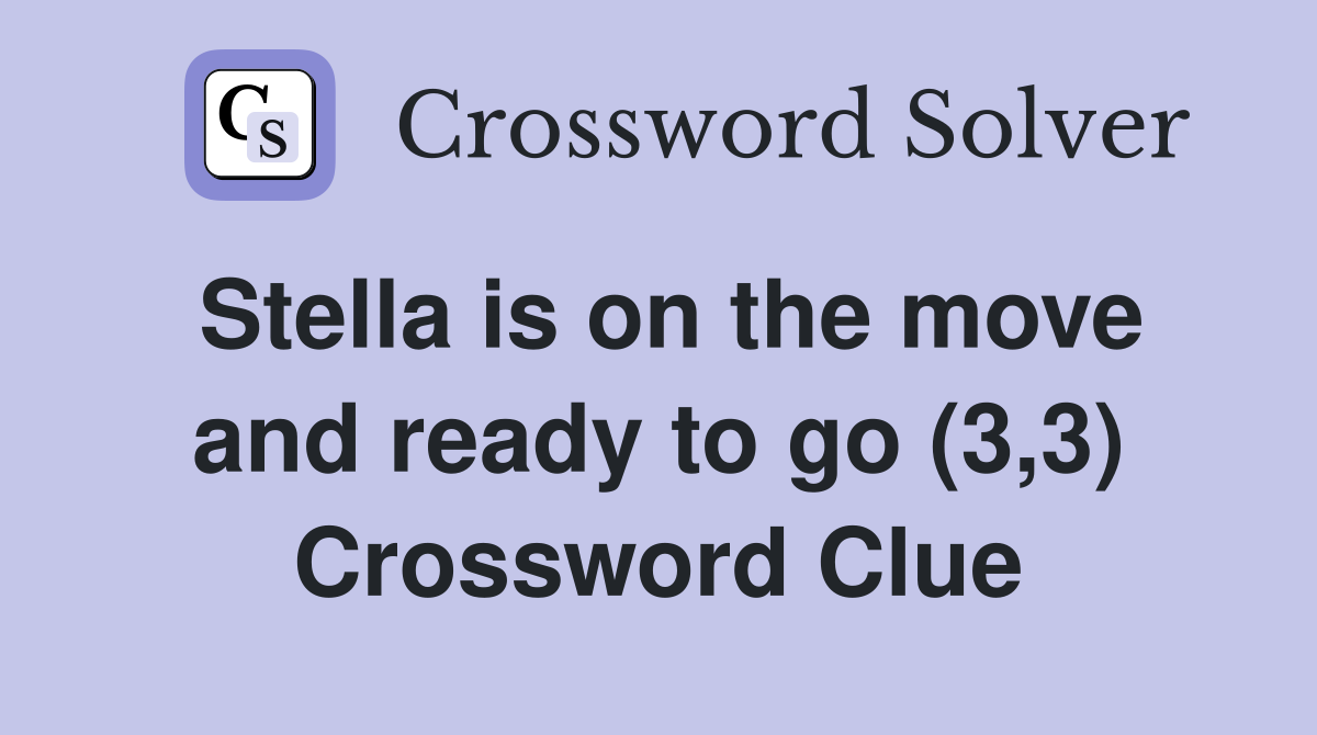 Stella is on the move and ready to go (3,3) Crossword Clue