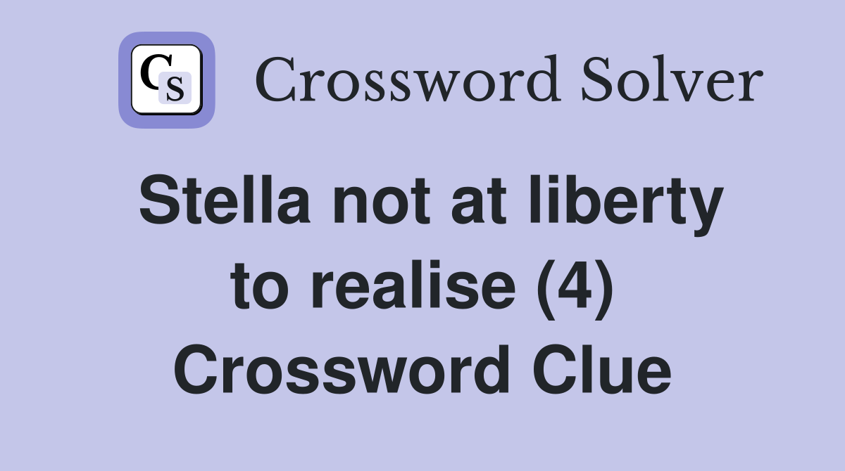 Stella not at liberty to realise (4) Crossword Clue