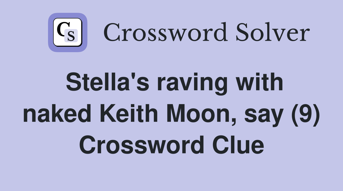 Stella's raving with naked Keith Moon, say (9) Crossword Clue