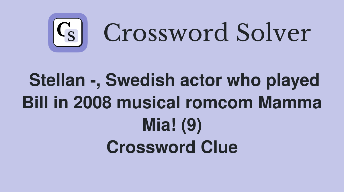 Stellan -, Swedish actor who played Bill in 2008 musical romcom Mamma Mia! (9) Crossword Clue