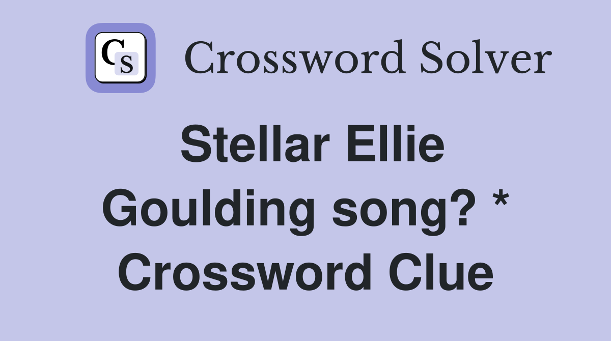 Stellar Ellie Goulding song? * Crossword Clue