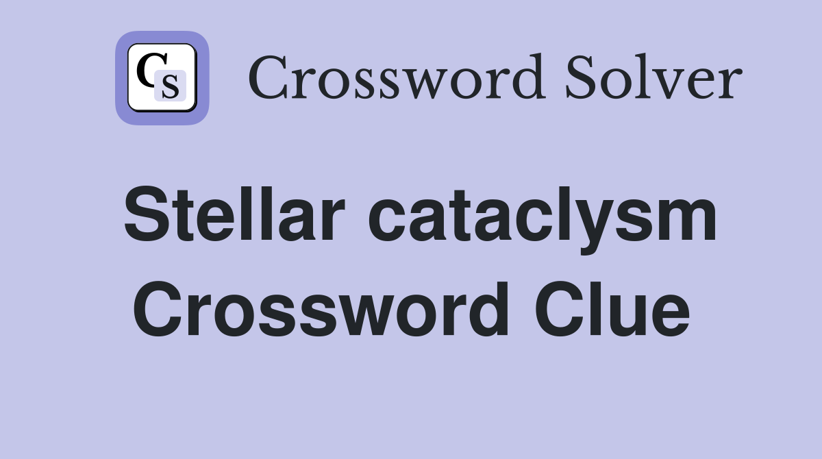 Stellar cataclysm Crossword Clue