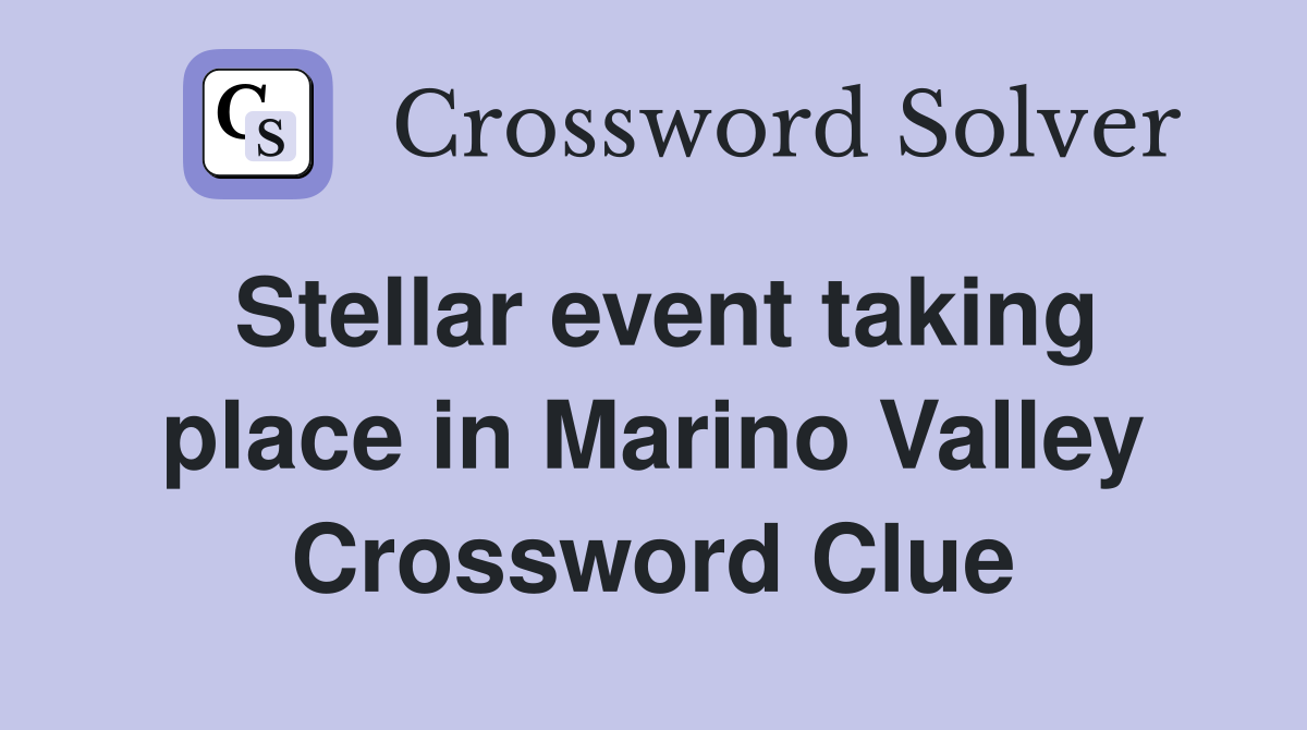 Stellar event taking place in Marino Valley Crossword Clue