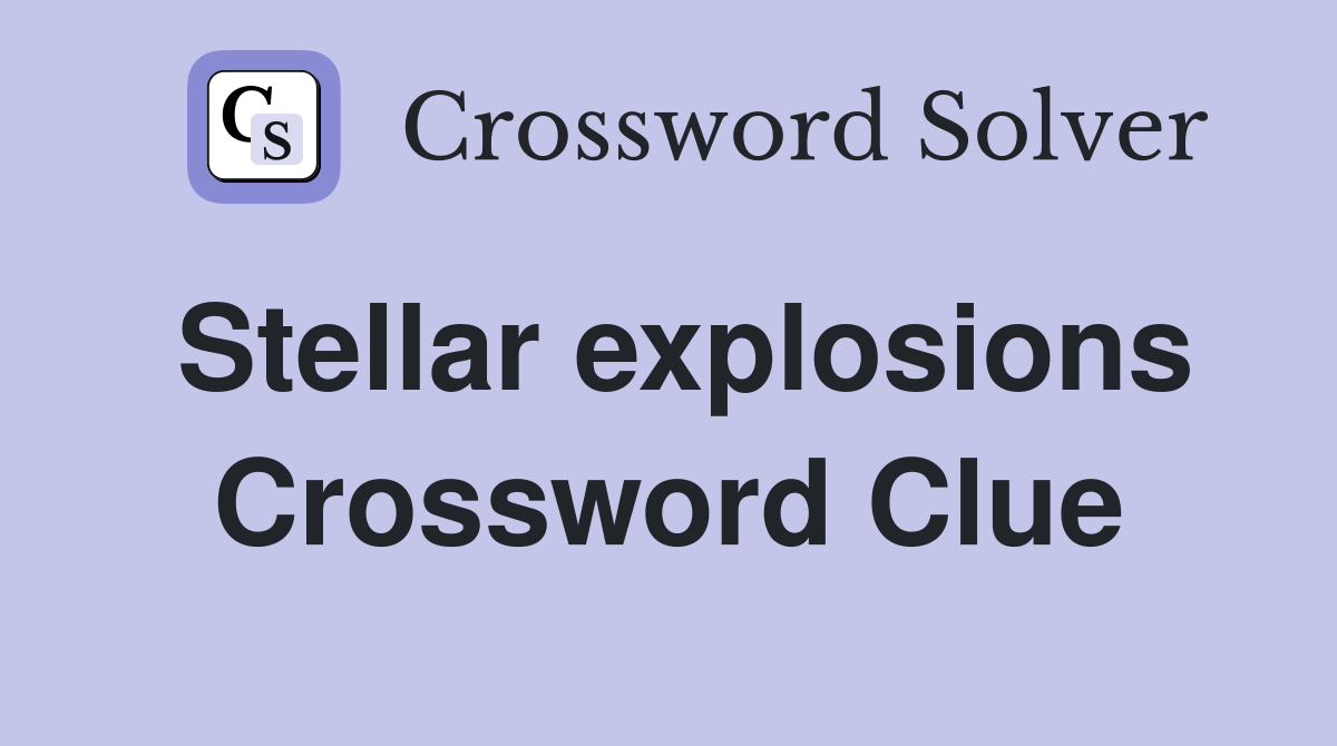 Stellar explosions Crossword Clue