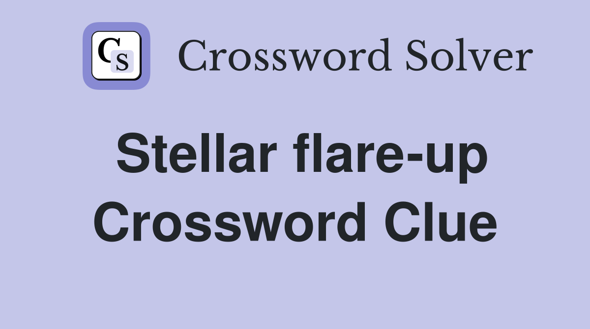 Stellar flare-up Crossword Clue