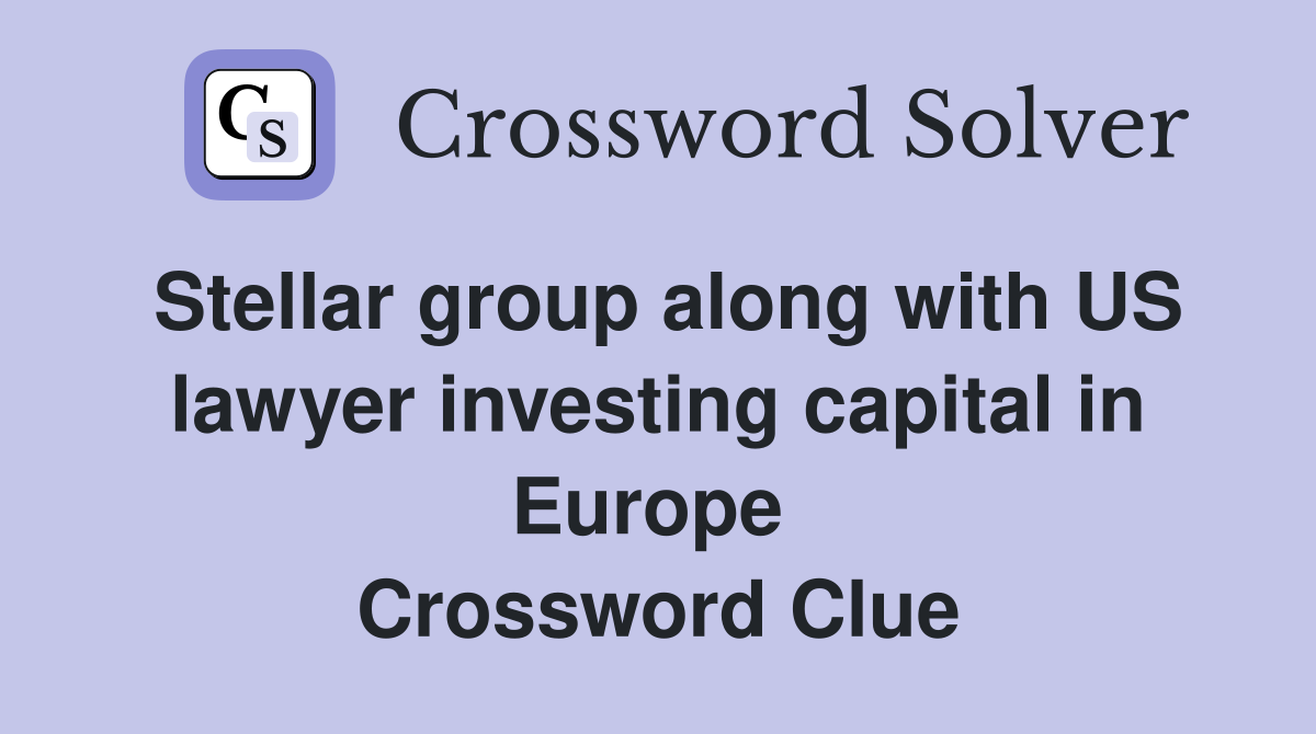 Stellar group along with US lawyer investing capital in Europe  Crossword Clue